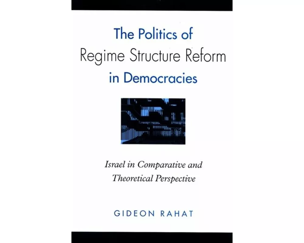 The Politics of Regime Structure Reform in Democracies