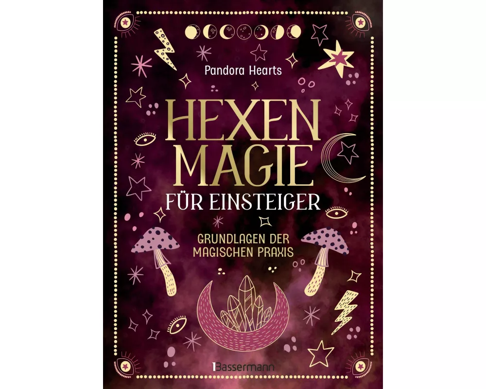 Hexenmagie für Einsteiger. Zauberrituale für alle Bereiche: Schutz, Reinigung, Glück, Kreativität, Beruf, Liebe, Heilung uvm