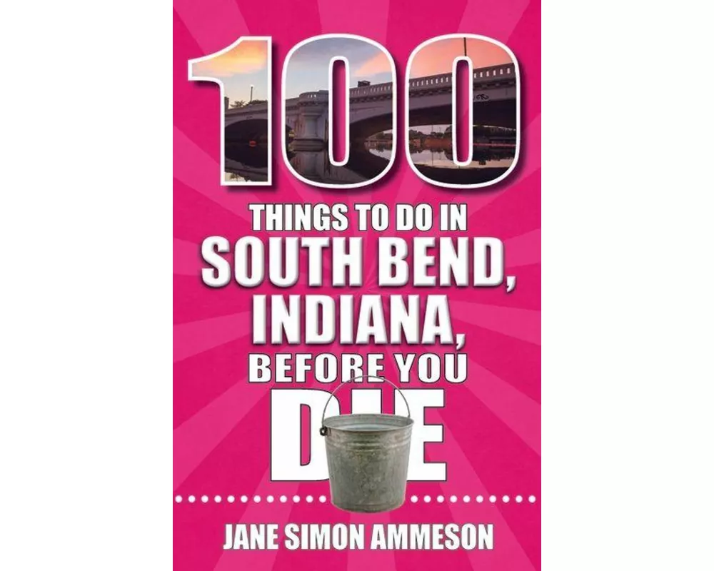 100 Things to Do in South Bend, Indiana, Before You Die