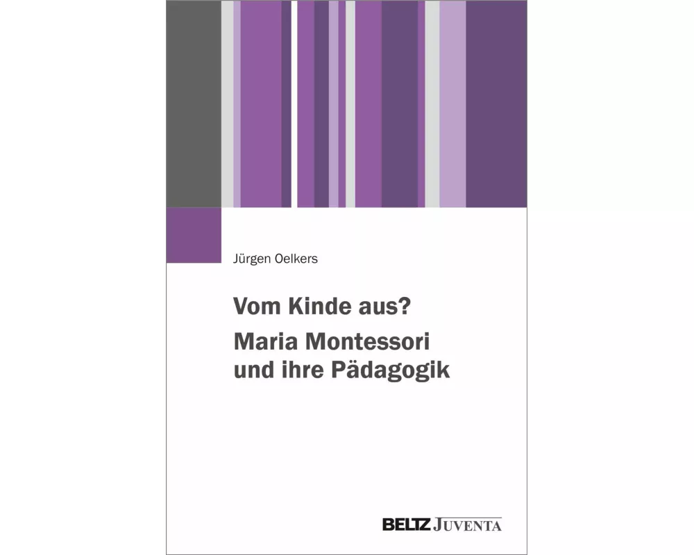 Vom Kinde aus? Maria Montessori und ihre Pädagogik