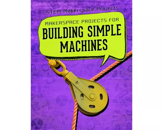 Makerspace Projects for Building Simple Machines