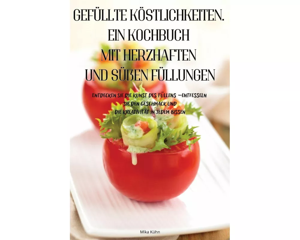 GefÜllte KÖstlichkeiten. Ein Kochbuch Mit Herzhaften Und SÜßen FÜllungen