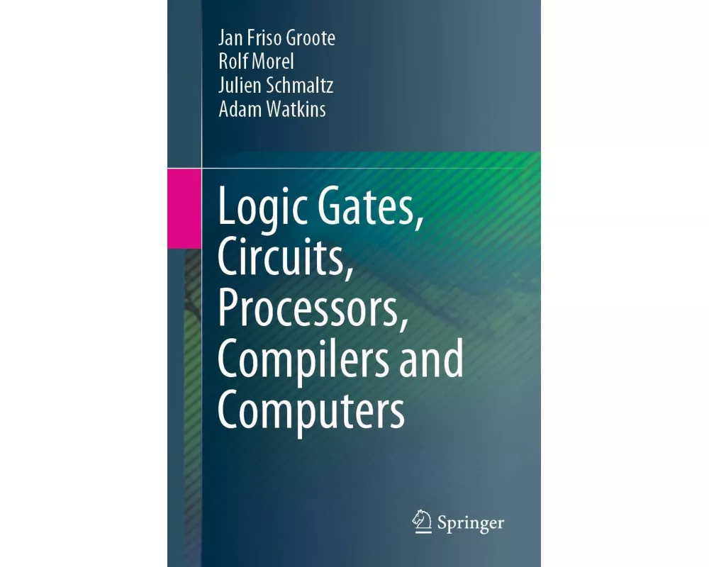 Logic Gates, Circuits, Processors, Compilers and Computers