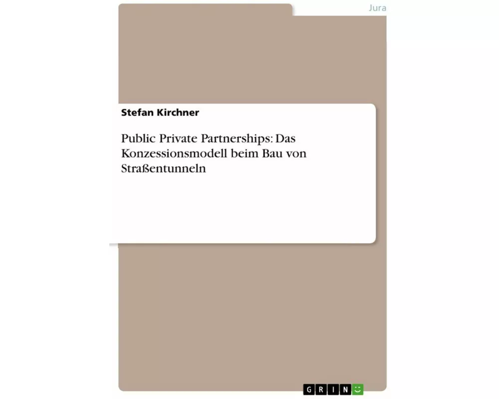 Public Private Partnerships: Das Konzessionsmodell beim Bau von Strassentunneln
