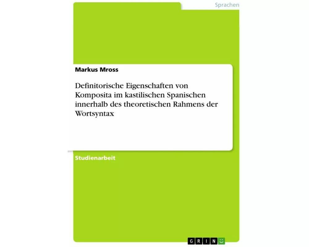 Definitorische Eigenschaften von Komposita im kastilischen Spanischen innerhalb des theoretischen Rahmens der Wortsyntax