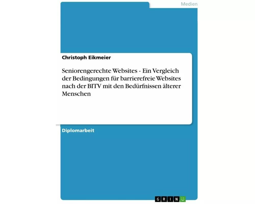 Seniorengerechte Websites - Ein Vergleich der Bedingungen für barrierefreie Websites nach der BITV mit den Bedürfnissen älterer Menschen