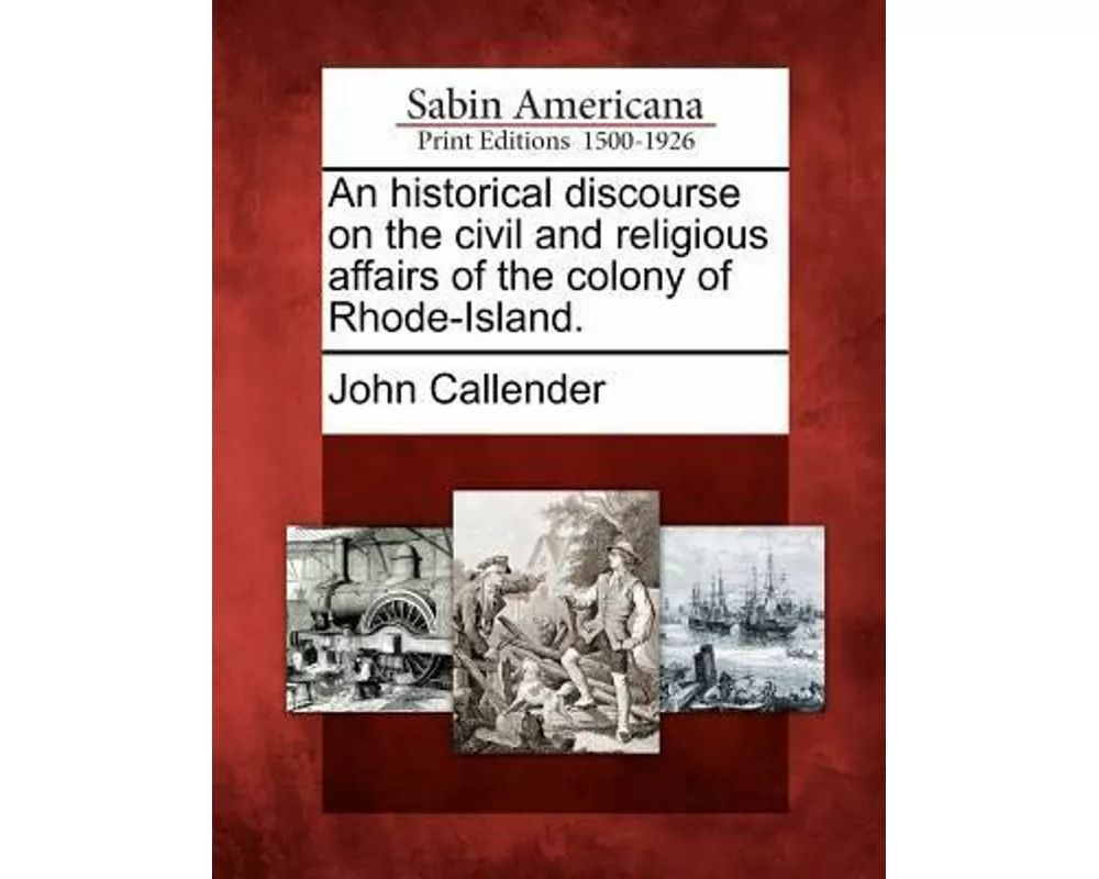 An Historical Discourse on the Civil and Religious Affairs of the Colony of Rhode-Island