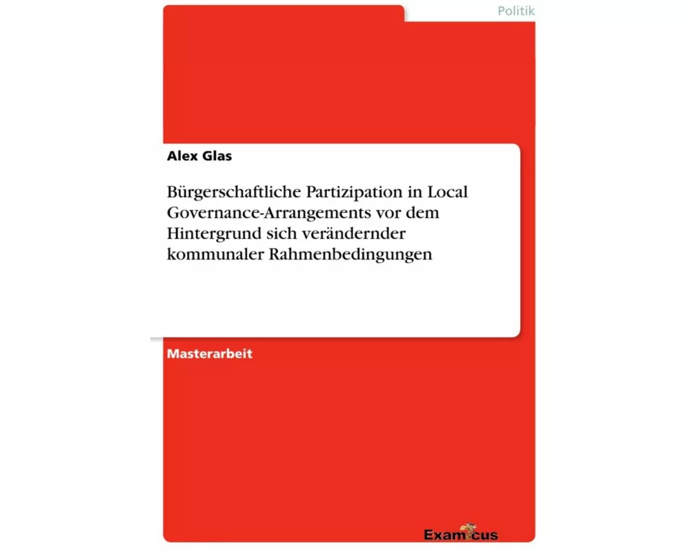 Bürgerschaftliche Partizipation in Local Governance-Arrangements vor dem Hintergrund sich verändernder kommunaler Rahmenbedingungen