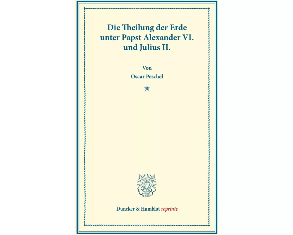 Die Theilung der Erde unter Papst Alexander VI. und Julius II
