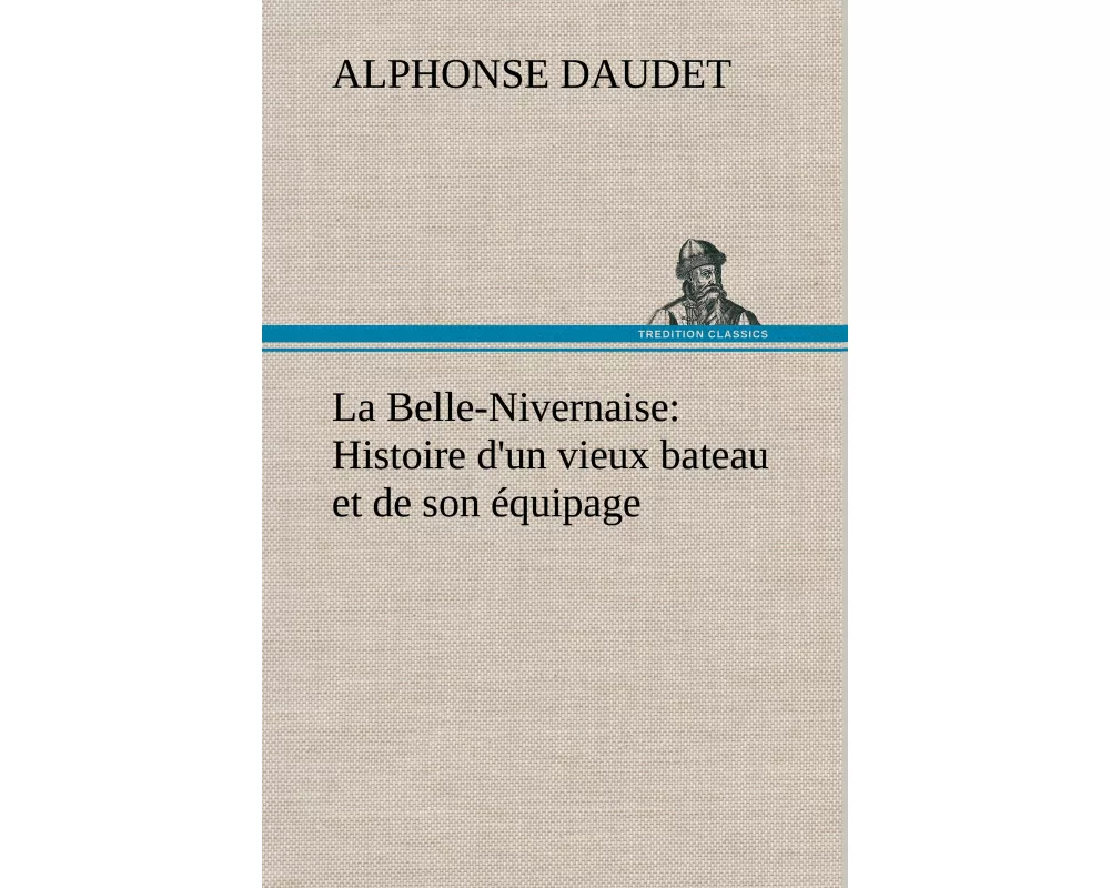 La Belle-Nivernaise: Histoire d'un vieux bateau et de son équipage