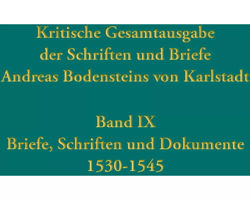 Kritische Gesamtausgabe der Schriften und Briefe Andreas Bodensteins von Karlstadt