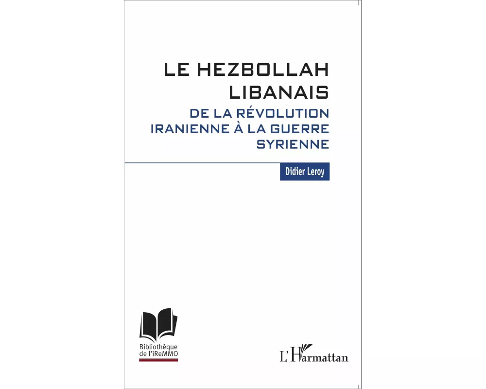 Le Hezbollah libanais. De la révolution iranienne à la guerre syrienne