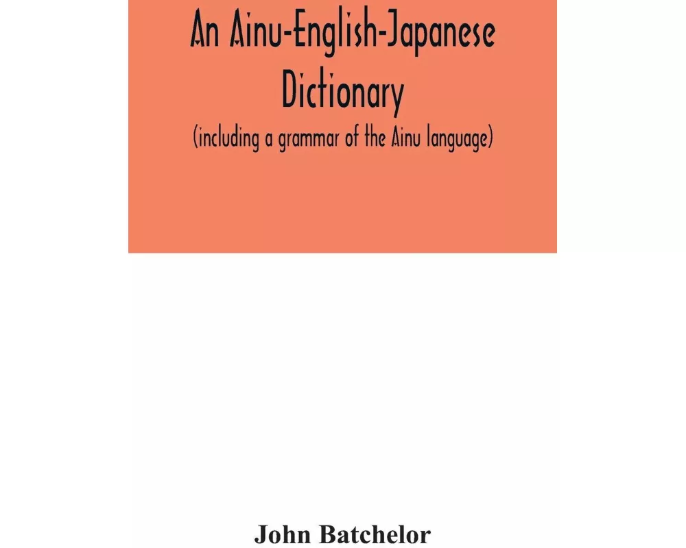 An Ainu-English-Japanese dictionary (including a grammar of the Ainu language)