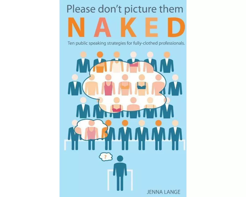 Please don't picture them naked: 10 public speaking strategies for fully-clothed professionals