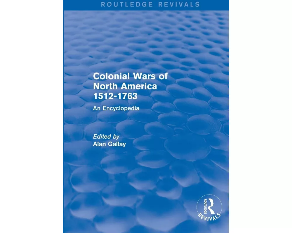 Colonial Wars of North America, 1512-1763 (Routledge Revivals)
