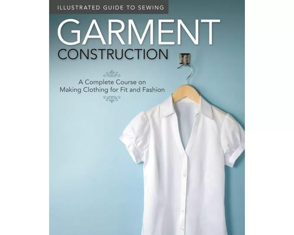 Illustrated Guide to Sewing: Garment Construction