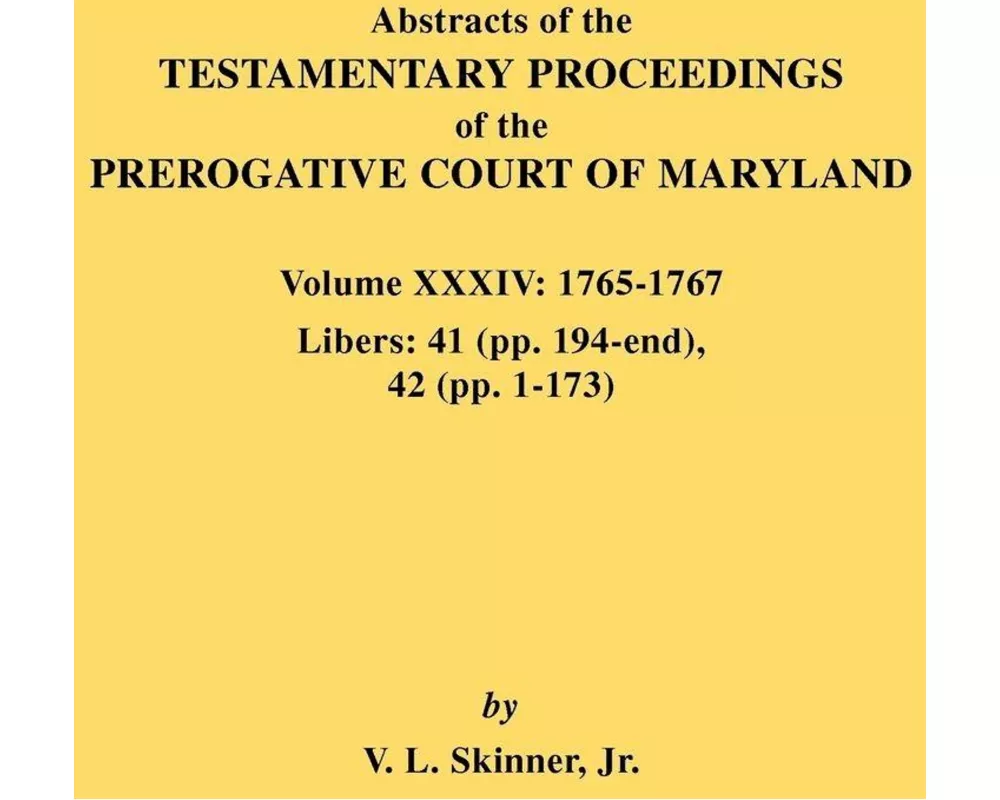 Abstracts of the Testamentary Proceedings of the Prerogative Court of Maryland. Volume XXXIV