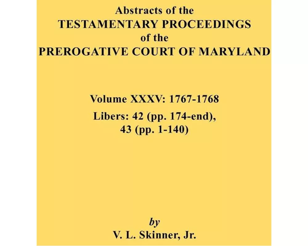 Abstracts of the Testamentary Proceedings of the Prerogative Court of Maryland. Volume XXXV, 1767-1768. Libers