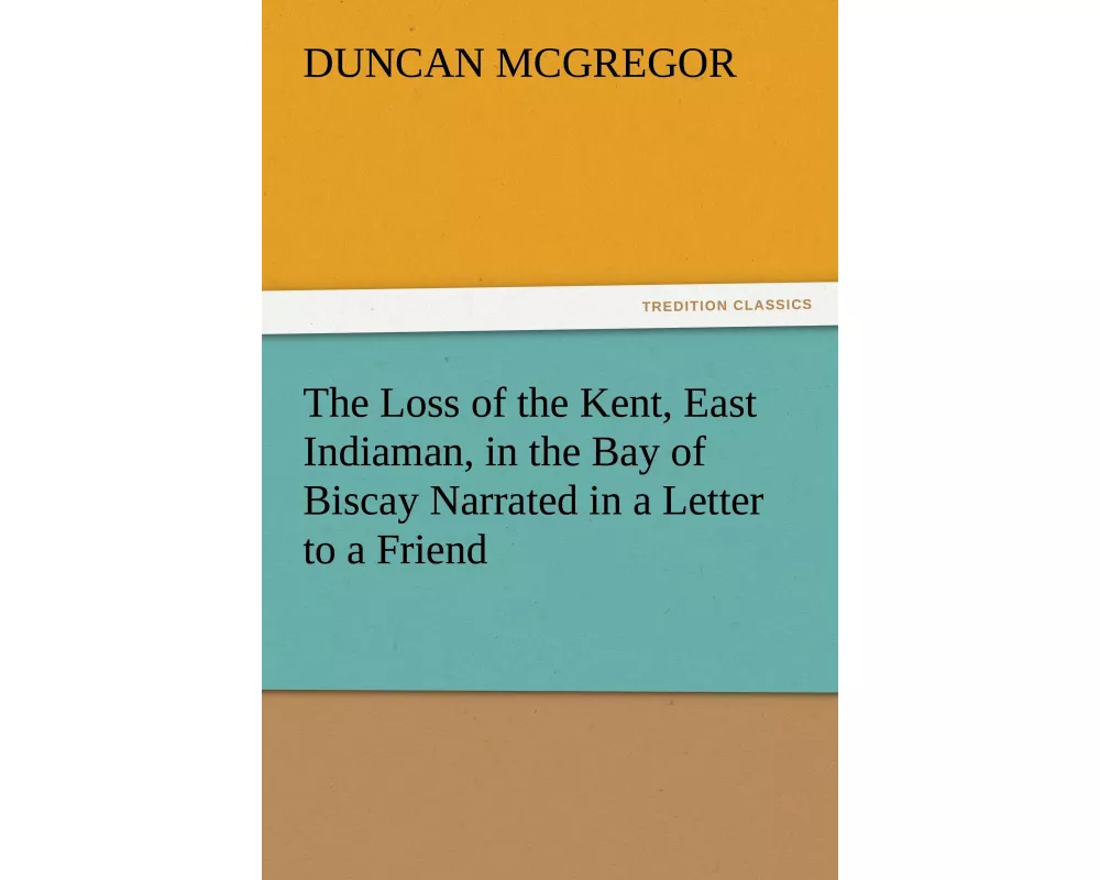 The Loss of the Kent, East Indiaman, in the Bay of Biscay Narrated in a Letter to a Friend