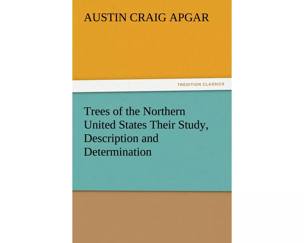 Trees of the Northern United States Their Study, Description and Determination