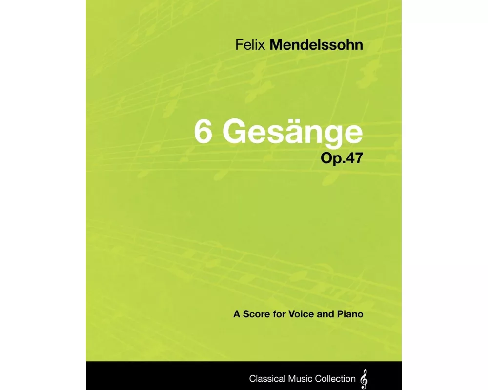 Felix Mendelssohn - 6 Gesänge - Op.47 - A Score for Voice and Piano