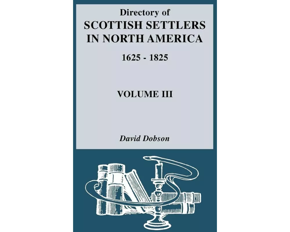 Directory of Scottish Settlers in North America, 1625-1825. Volume III