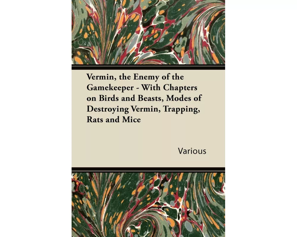 Vermin, the Enemy of the Gamekeeper - With Chapters on Birds and Beasts, Modes of Destroying Vermin, Trapping, Rats and Mice
