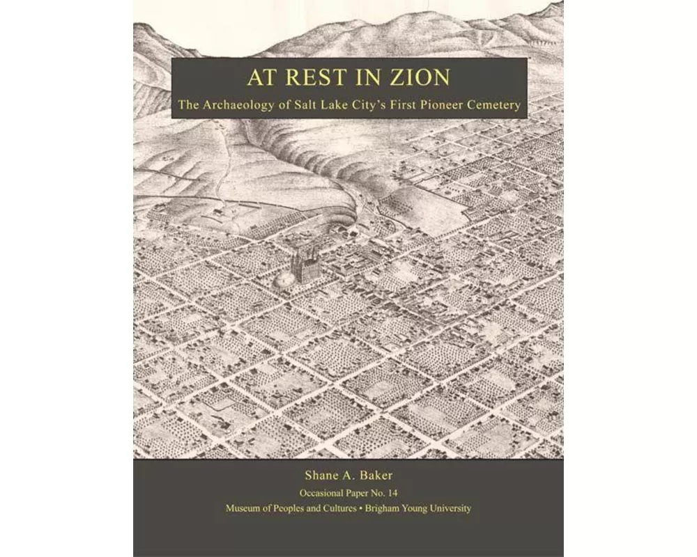 At Rest in Zion - Op #14: The Archaeology of Salt Lake City's First Pioneer Cemetery Volume 14