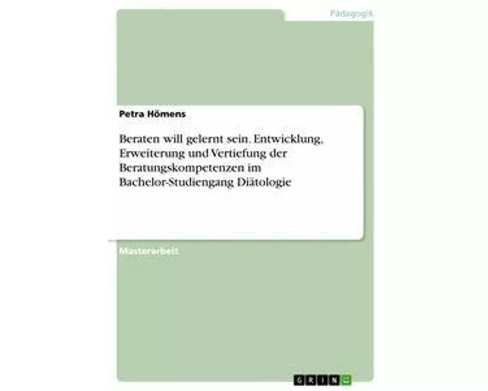 Beraten will gelernt sein. Entwicklung, Erweiterung und Vertiefung der Beratungskompetenzen im Bachelor-Studiengang Diätologie