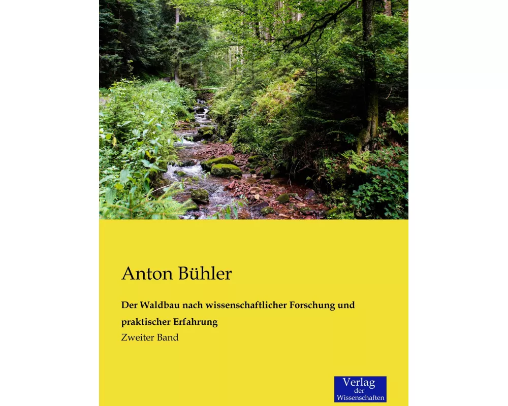 Der Waldbau nach wissenschaftlicher Forschung und praktischer Erfahrung
