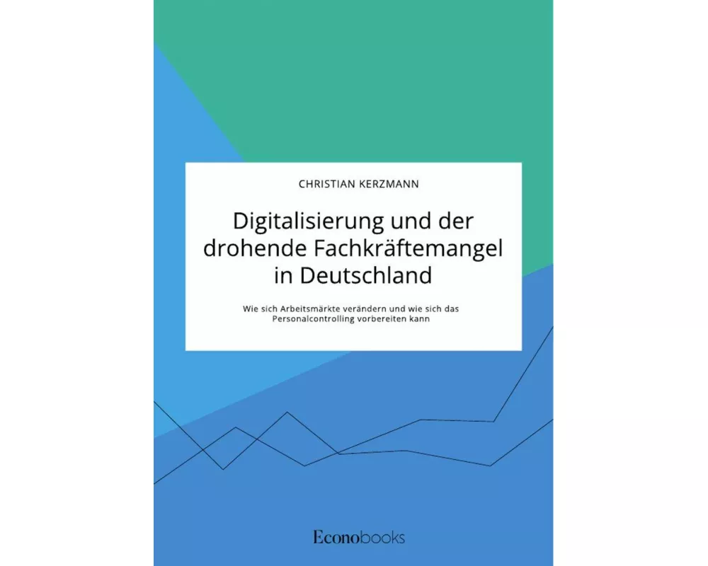 Digitalisierung und der drohende Fachkräftemangel in Deutschland. Wie sich Arbeitsmärkte verändern und wie sich das Personalcontrolling vorbereiten ka