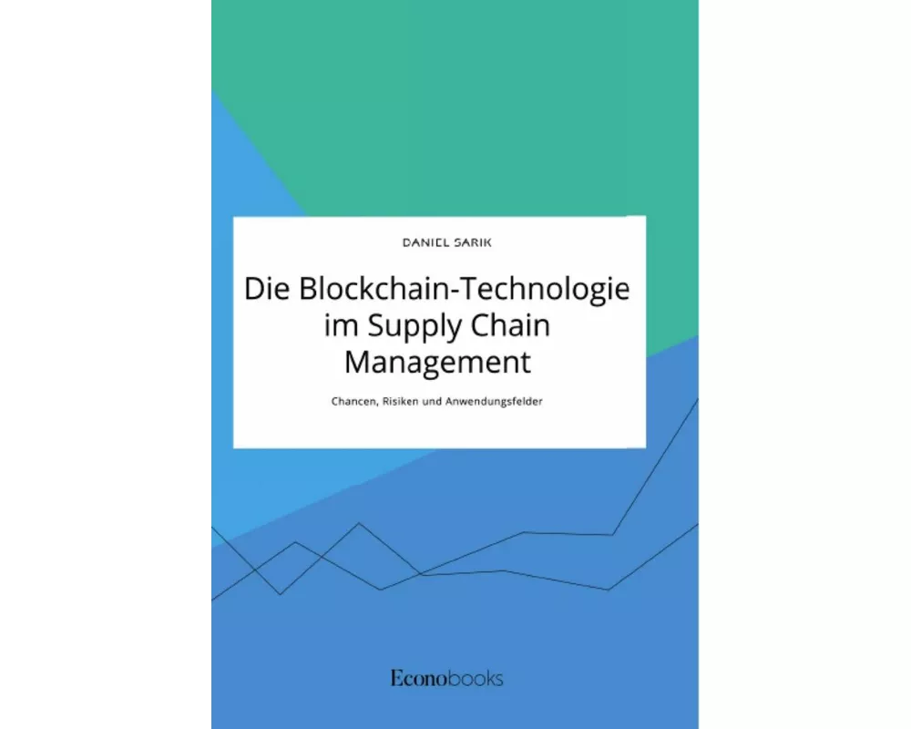 Die Blockchain-Technologie im Supply Chain Management. Chancen, Risiken und Anwendungsfelder