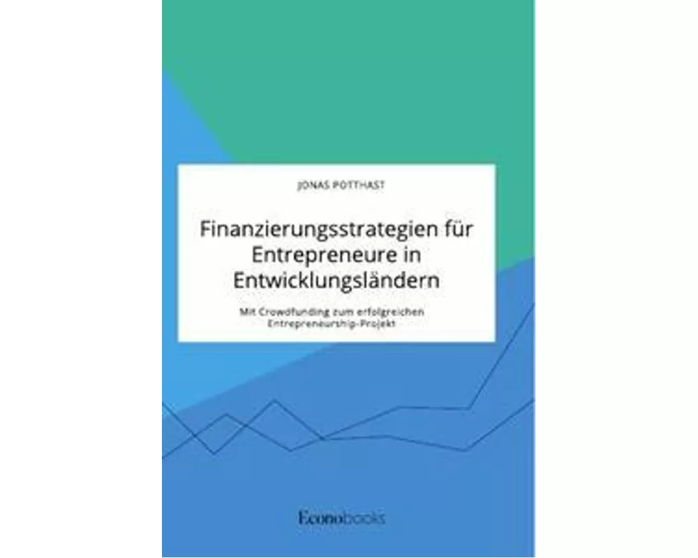 Finanzierungsstrategien für Entrepreneure in Entwicklungsländern. Mit Crowdfunding zum erfolgreichen Entrepreneurship-Projekt