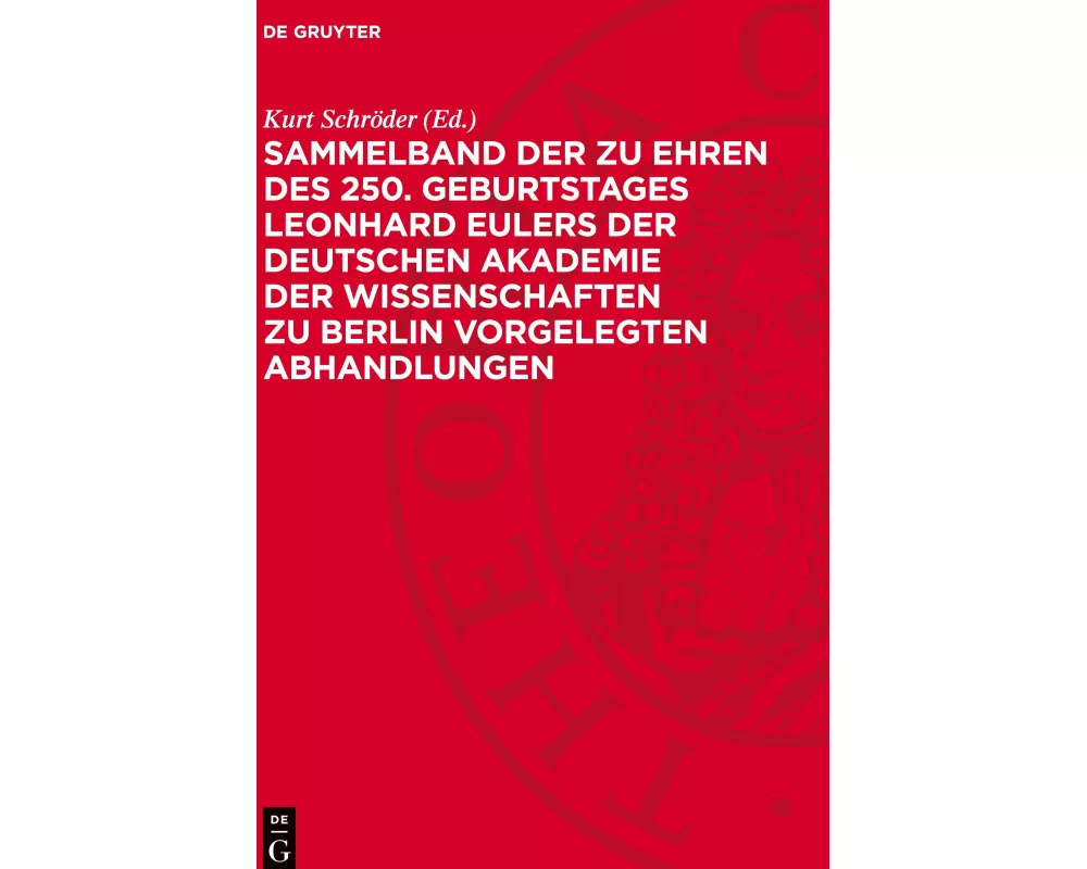Sammelband der zu Ehren des 250. Geburtstages Leonhard Eulers der Deutschen Akademie der Wissenschaften zu Berlin vorgelegten Abhandlungen
