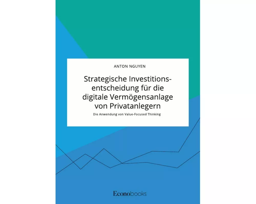 Strategische Investitionsentscheidung für die digitale Vermögensanlage von Privatanlegern. Die Anwendung von Value-Focused Thinking