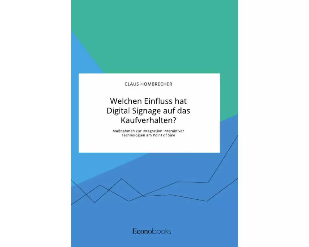 Welchen Einfluss hat Digital Signage auf das Kaufverhalten? Maßnahmen zur Integration interaktiver Technologien am Point of Sale