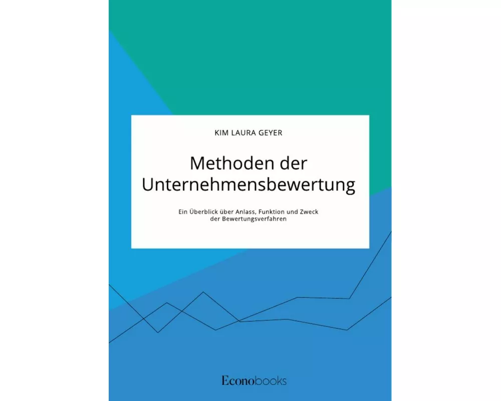 Methoden der Unternehmensbewertung. Ein Überblick über Anlass, Funktion und Zweck der Bewertungsverfahren