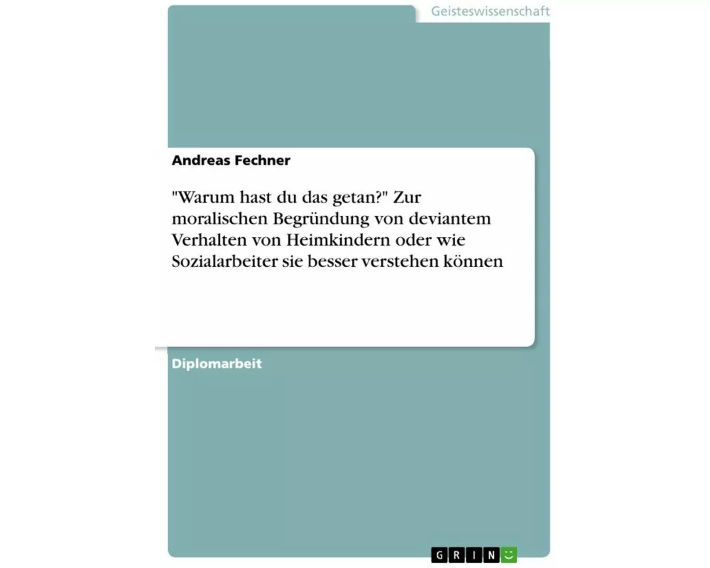 "Warum hast du das getan?" Zur moralischen Begründung von deviantem Verhalten von Heimkindern oder wie Sozialarbeiter sie besser verstehen können