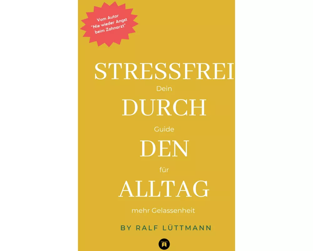 Stressfrei durch den Alltag - Mit erprobten Methoden zur Stressbewältigung, mehr Achtsamkeit im Beruf und Alltag sowie konkreten Übungen für mentale S