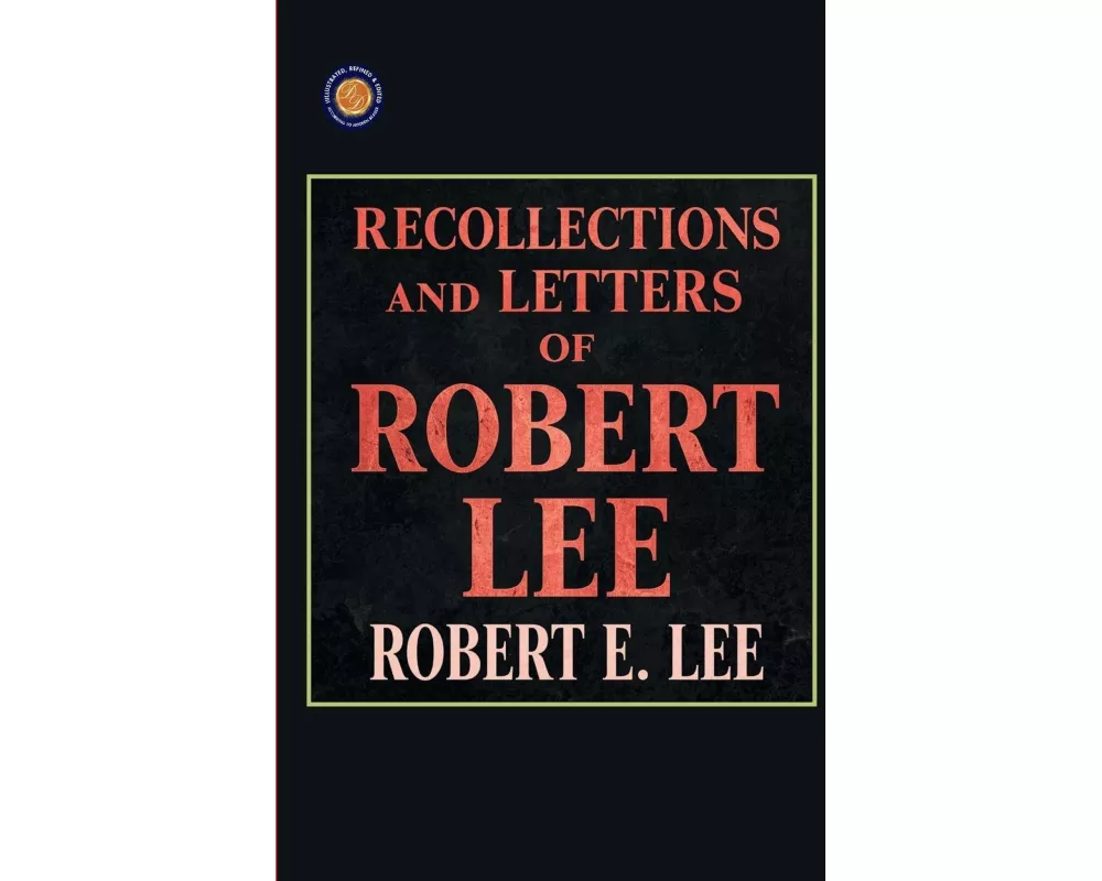 Recollections and Letters of General Robert E Lee