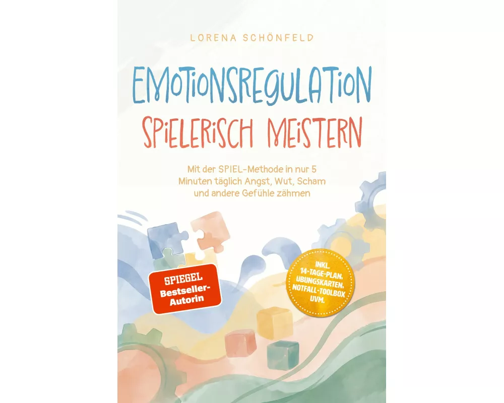 Emotionsregulation spielerisch meistern: Mit der SPIEL¿Methode in nur 5 Minuten täglich Angst, Wut, Scham und andere Gefühle zähmen - inkl. 14¿Tage¿Pl