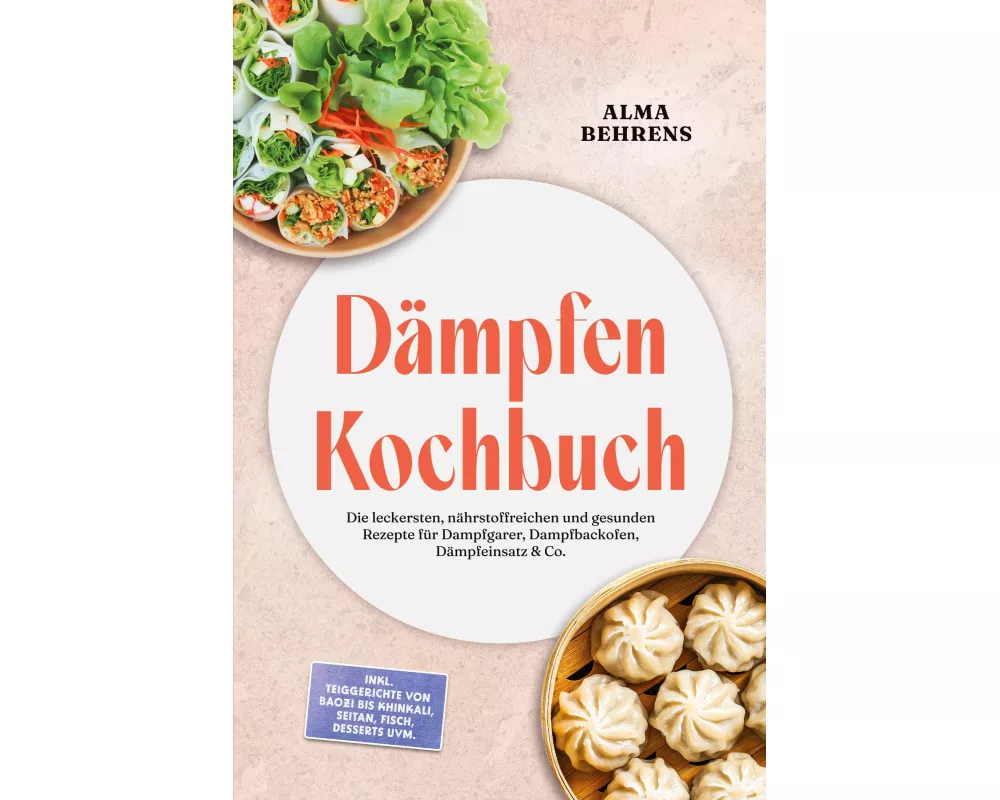 Dämpfen Kochbuch: Die leckersten, nährstoffreichen und gesunden Rezepte für Dampfgarer, Dampfbackofen, Dämpfeinsatz & Co. - inkl. Teiggerichte von Bao