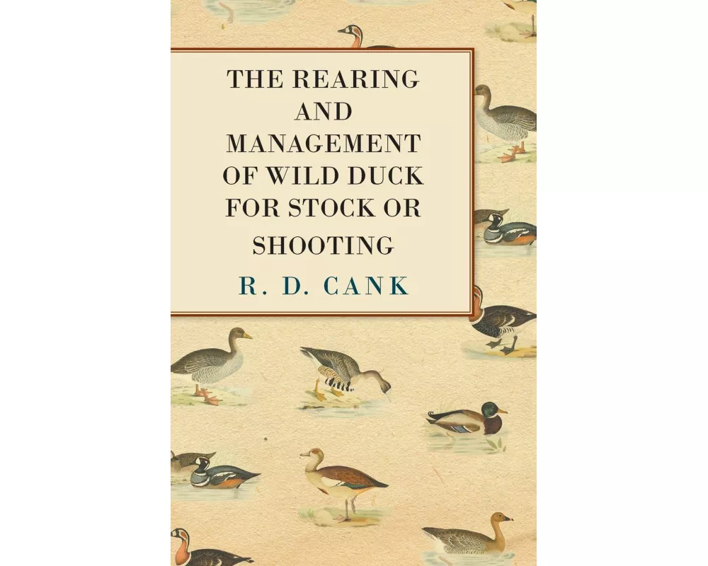 The Rearing and Management of Wild Duck for Stock or Shooting