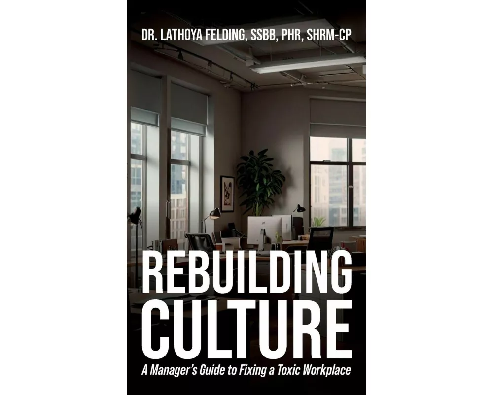 Rebuilding Culture, A Manager's Guide to Fixing a Toxic Workplace