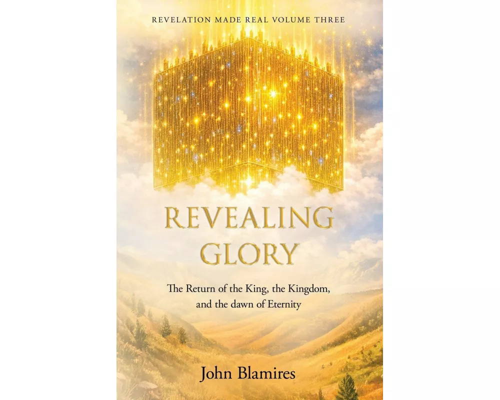 Revelation Made Real Volume Three: Revealing Glory