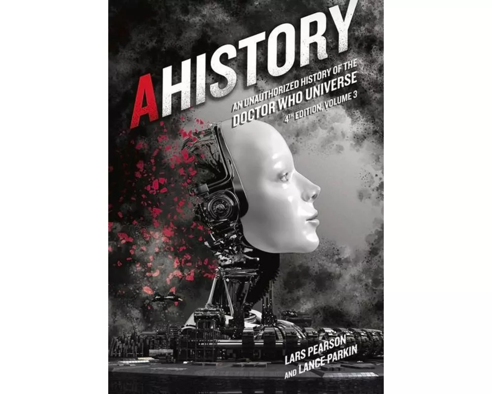 Ahistory: An Unauthorized History of the Doctor Who Universe (Fourth Edition Vol. 3)