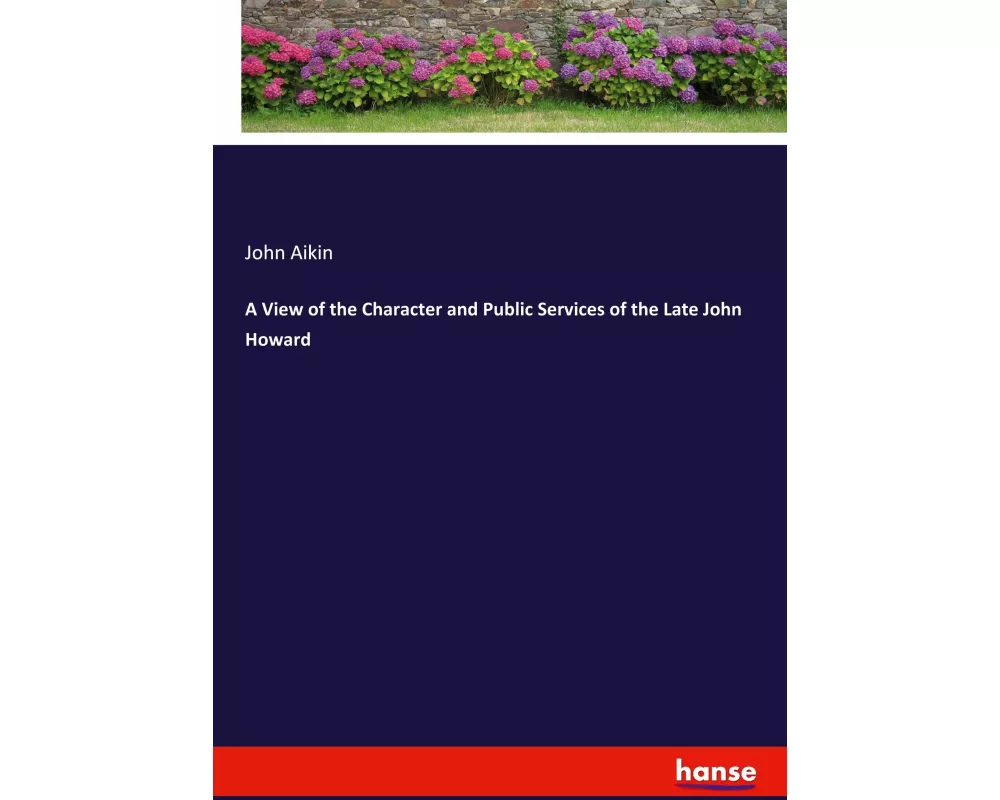 A View of the Character and Public Services of the Late John Howard