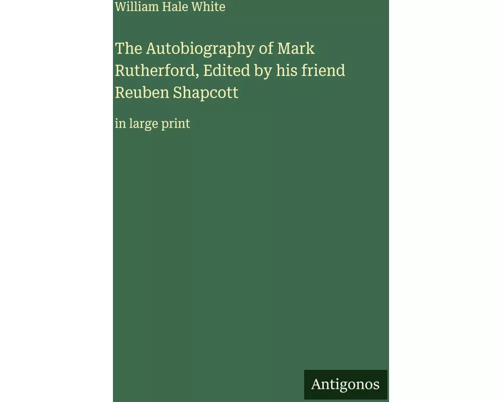 The Autobiography of Mark Rutherford, Edited by his friend Reuben Shapcott