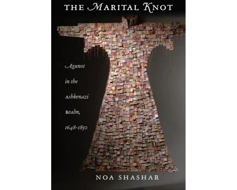 The Marital Knot - Agunot in the Ashkenazi Realm, 1648-1850