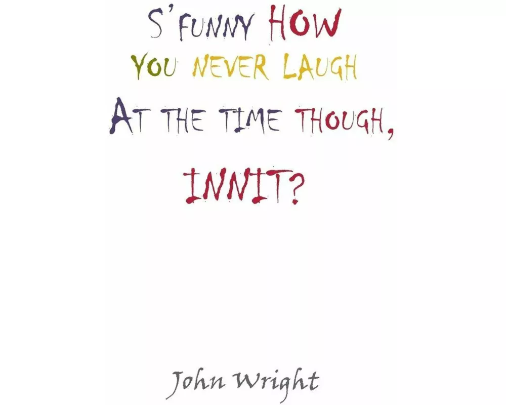 S'funny how you never laugh at the time though, innit?